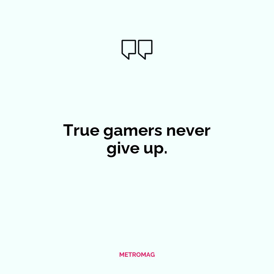 True gamers never give up.