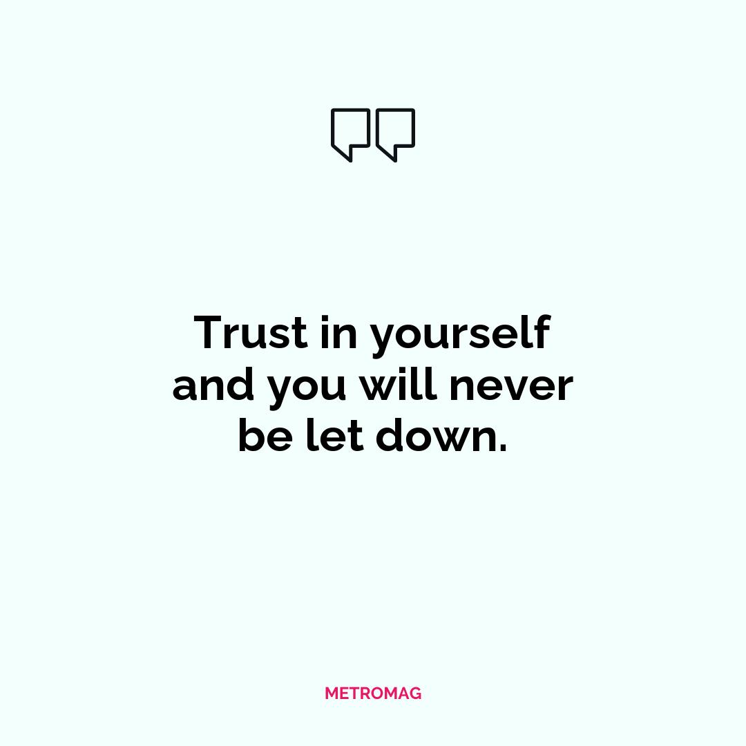 Trust in yourself and you will never be let down.
