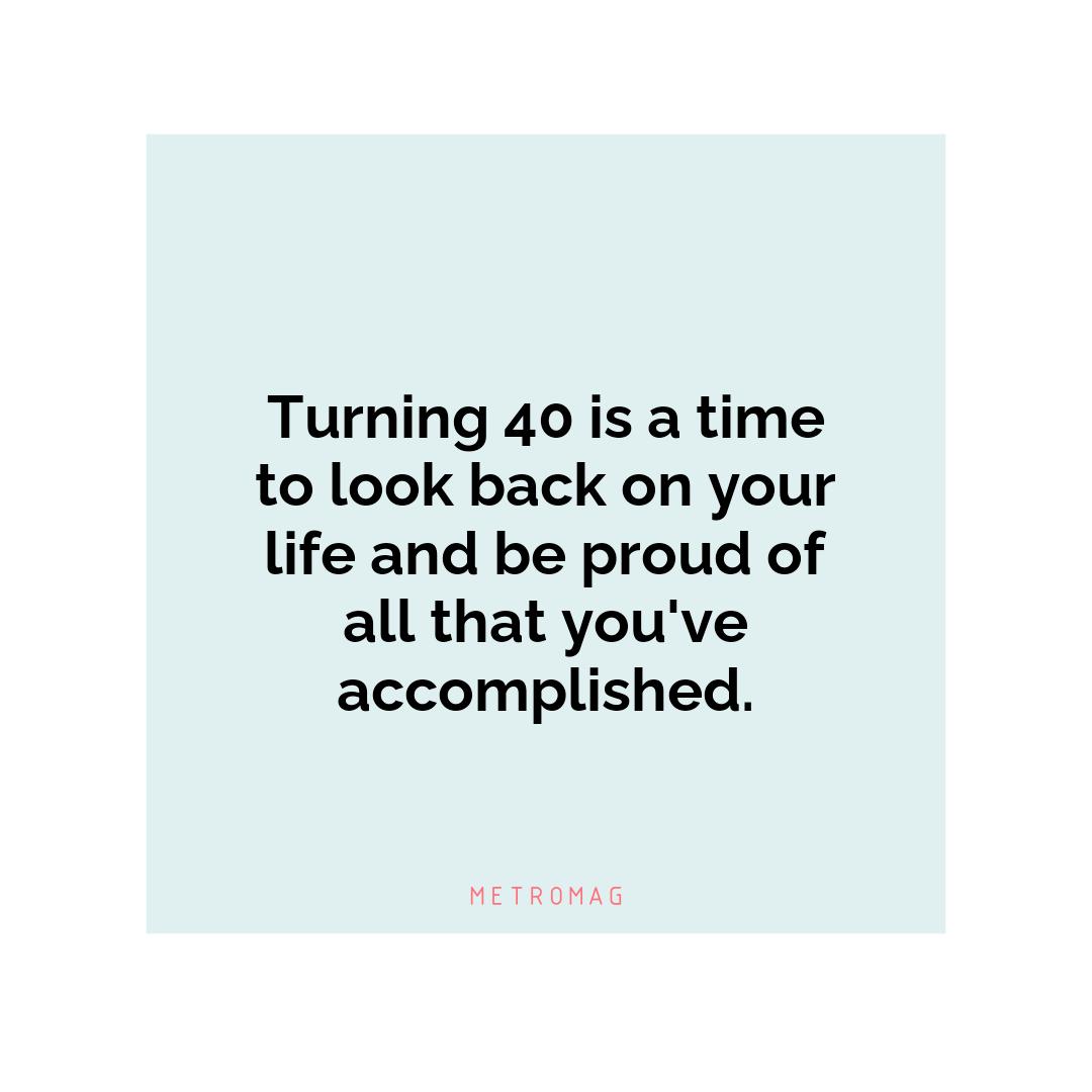 Turning 40 is a time to look back on your life and be proud of all that you've accomplished.