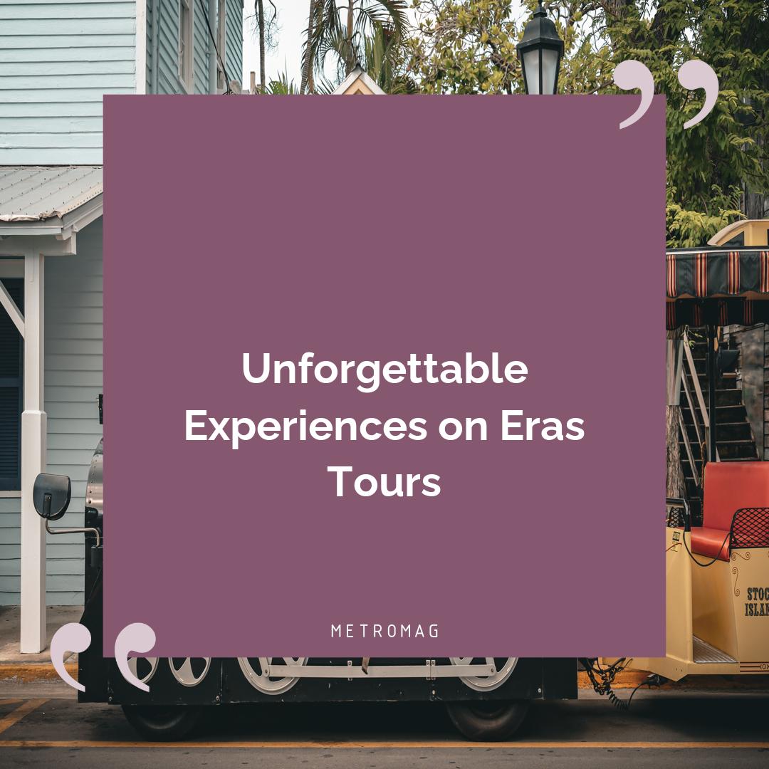 Unforgettable Experiences on Eras Tours