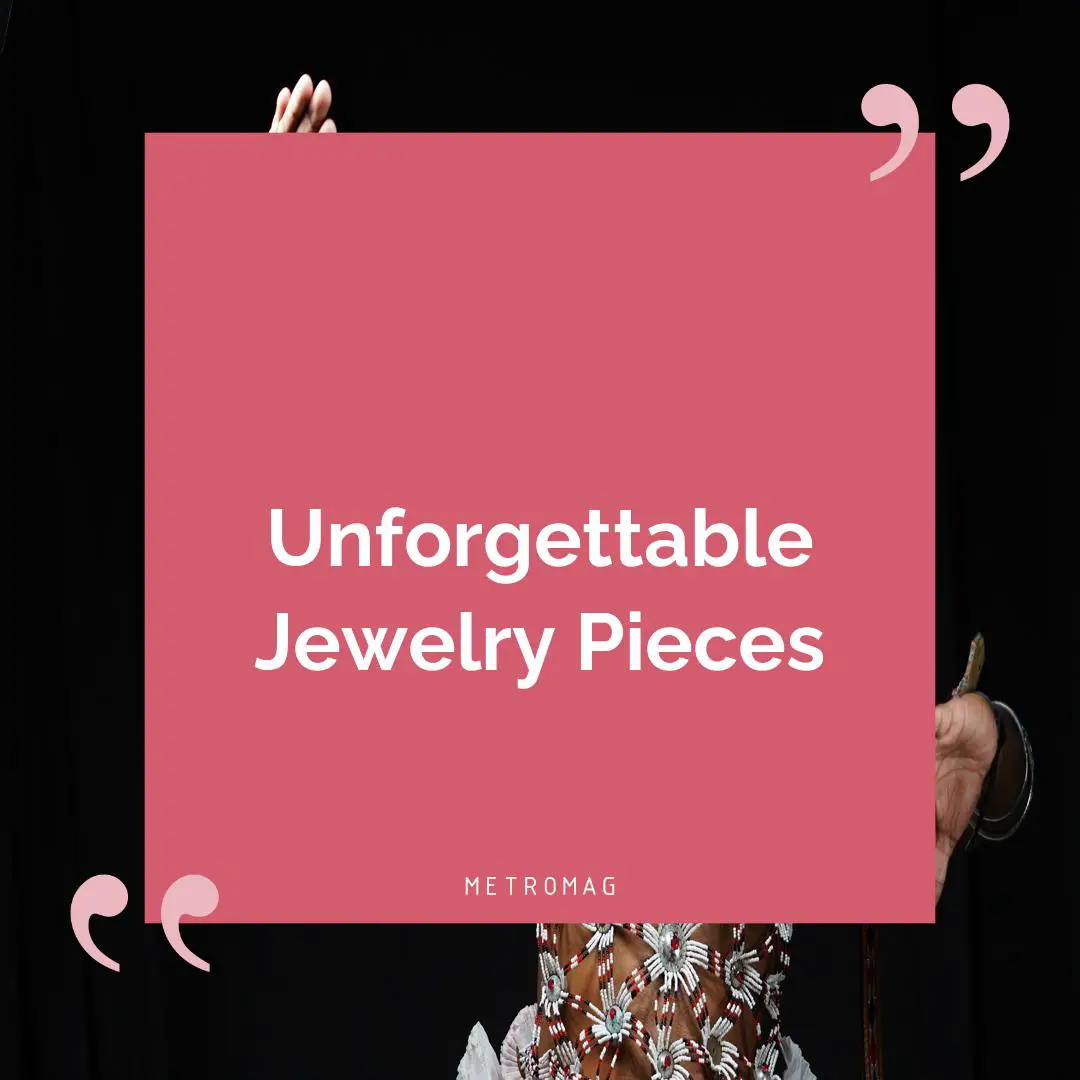 Unforgettable Jewelry Pieces