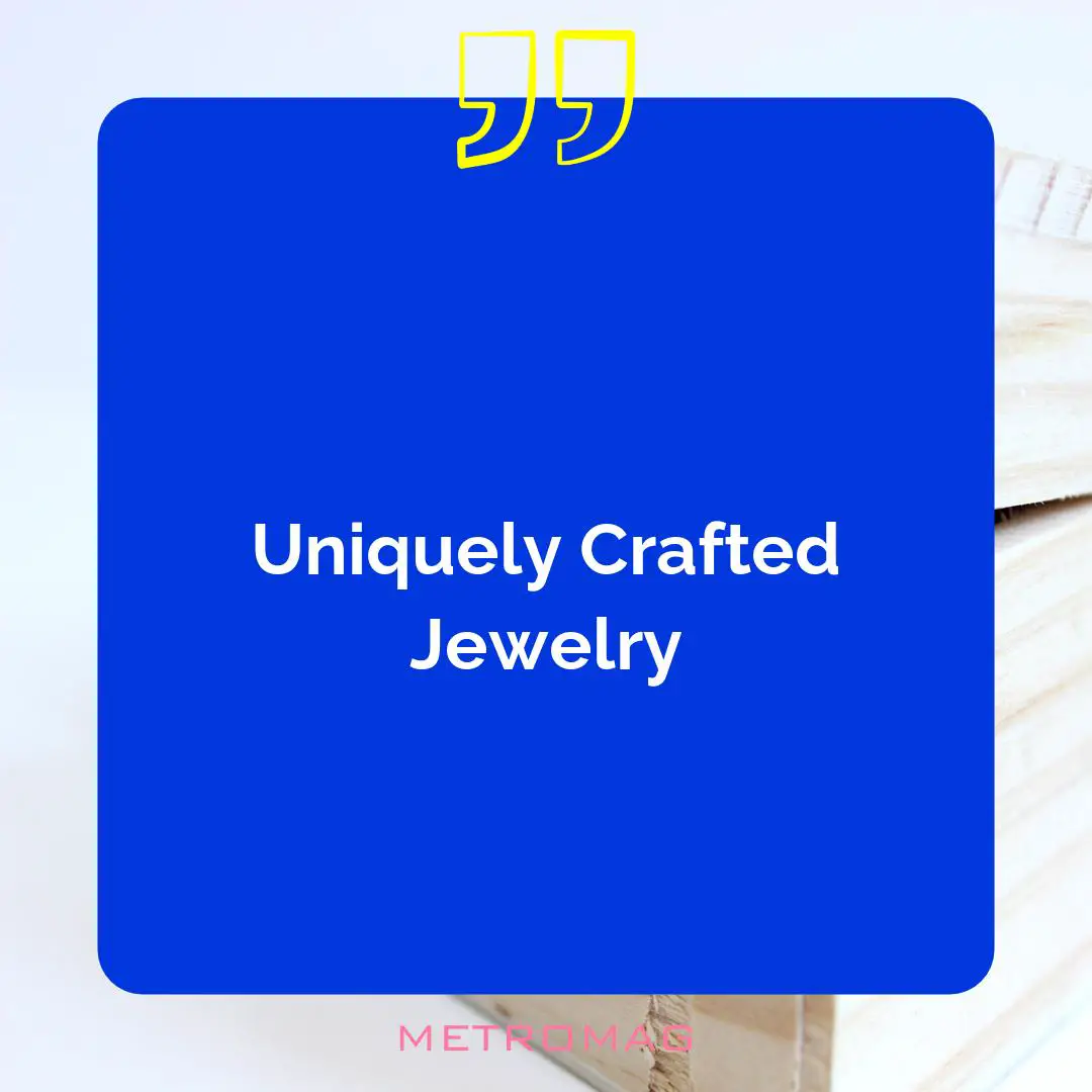 Uniquely Crafted Jewelry