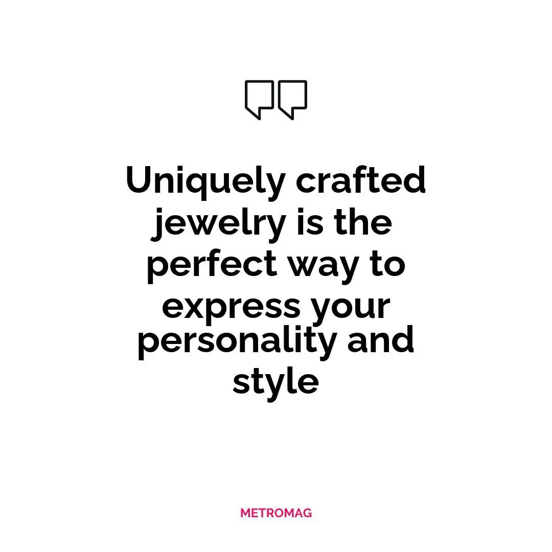 Uniquely crafted jewelry is the perfect way to express your personality and style