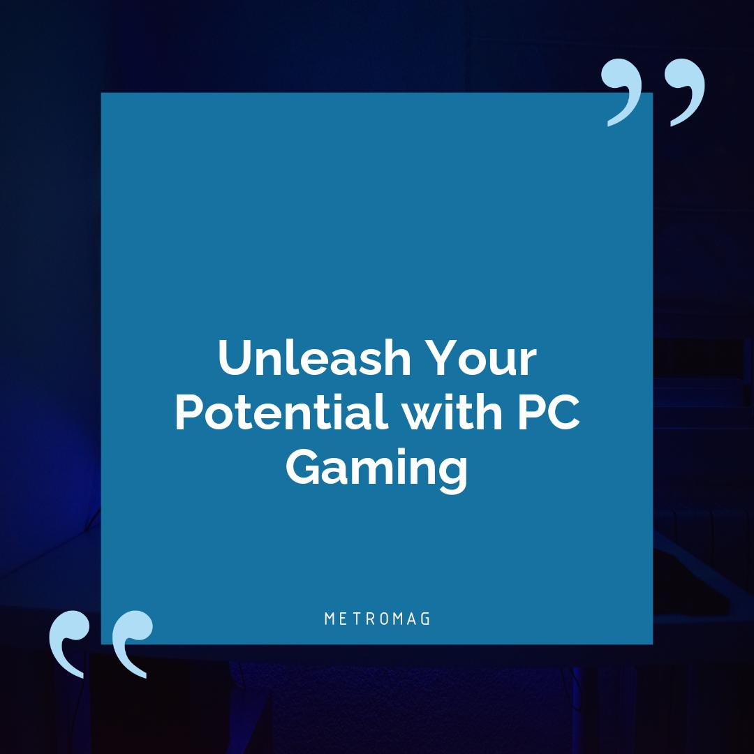 Unleash Your Potential with PC Gaming