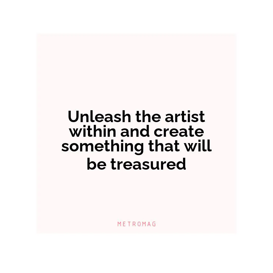 Unleash the artist within and create something that will be treasured