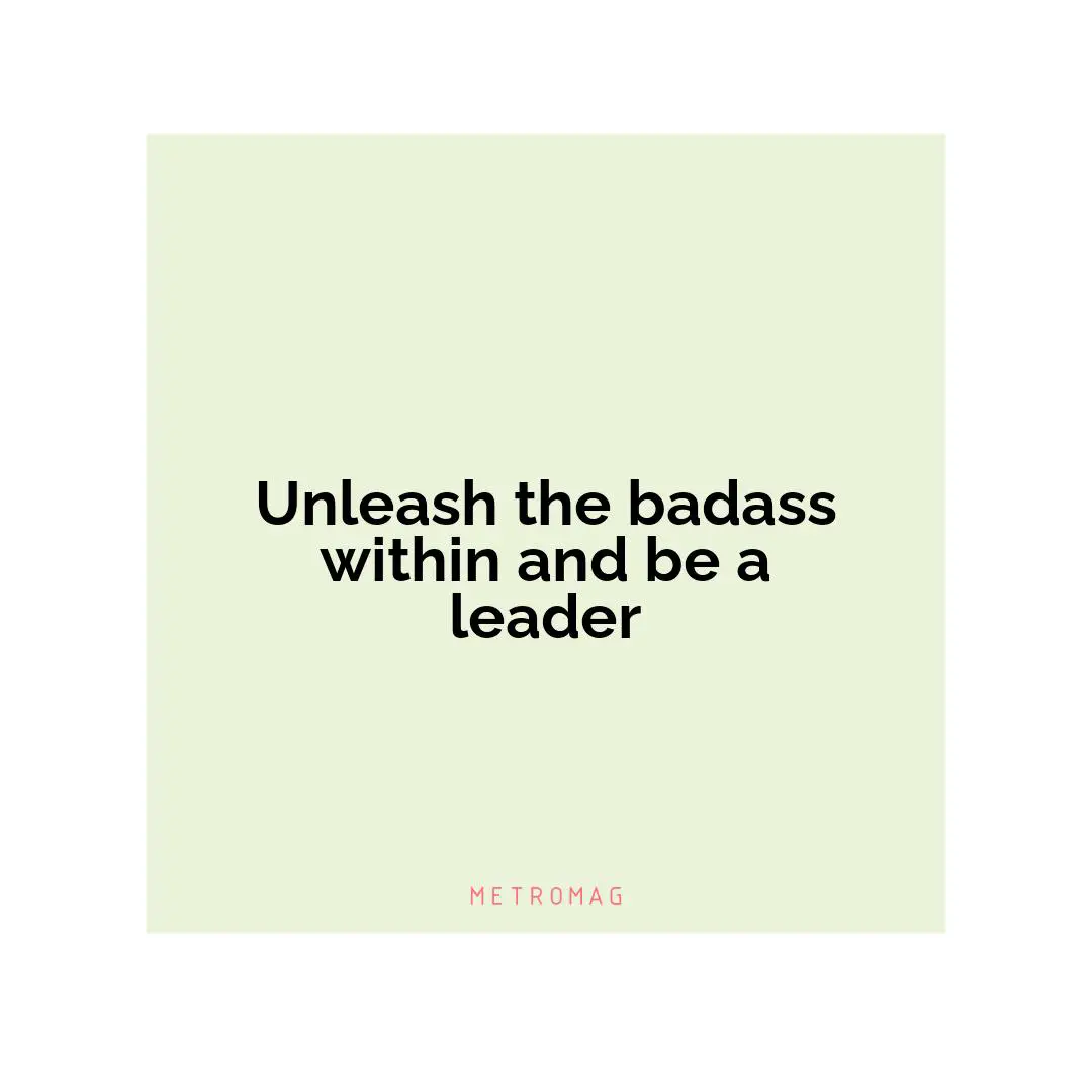 Unleash the badass within and be a leader