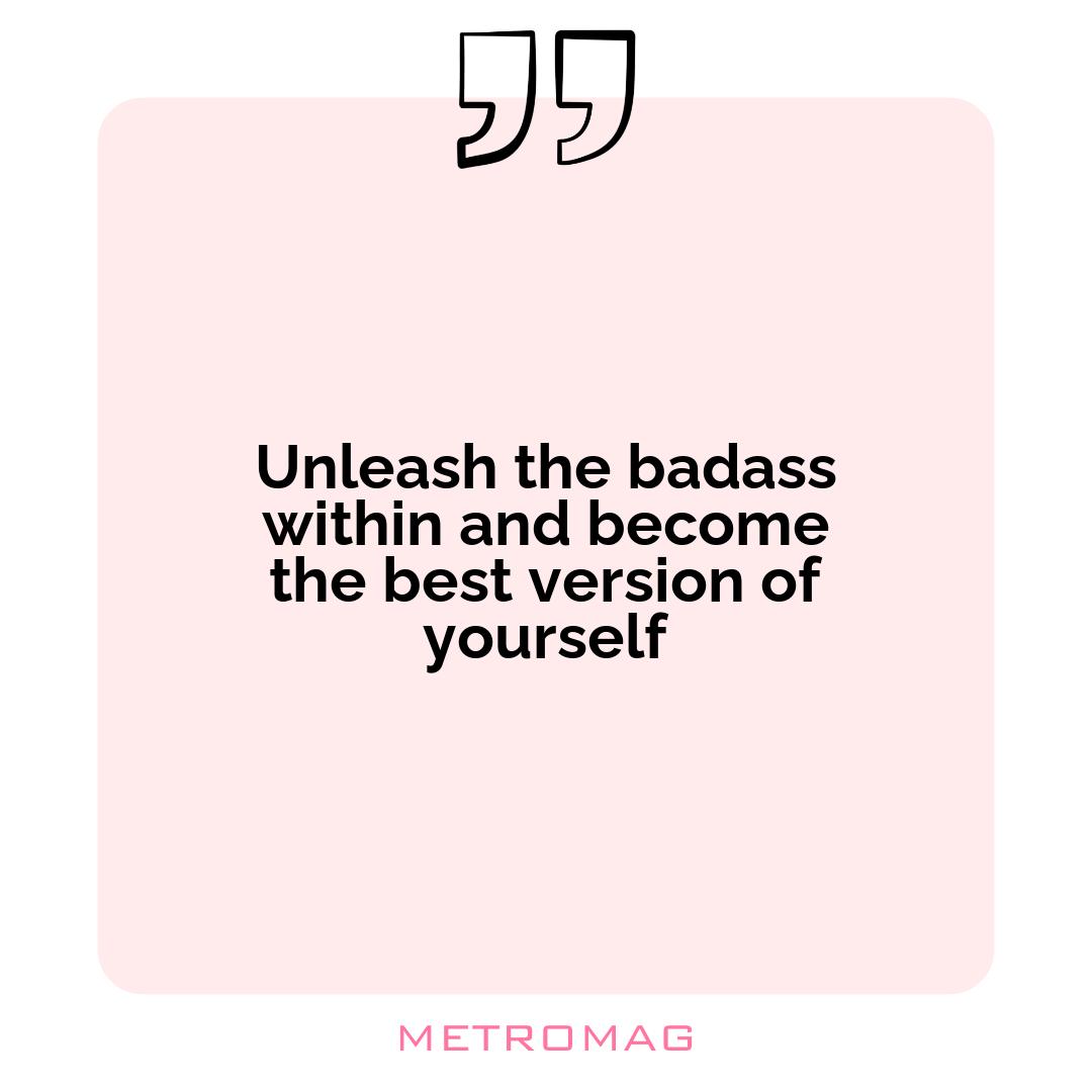 Unleash the badass within and become the best version of yourself