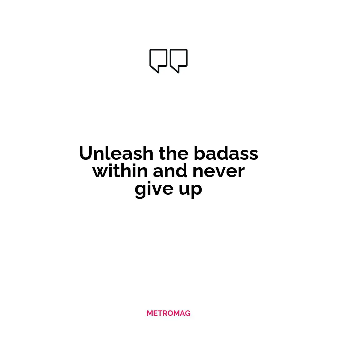 Unleash the badass within and never give up