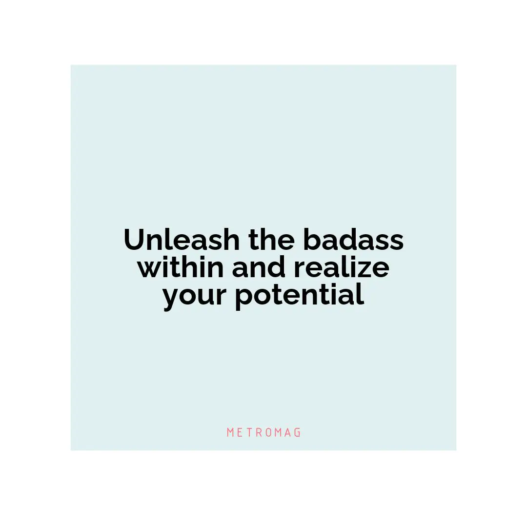 Unleash the badass within and realize your potential