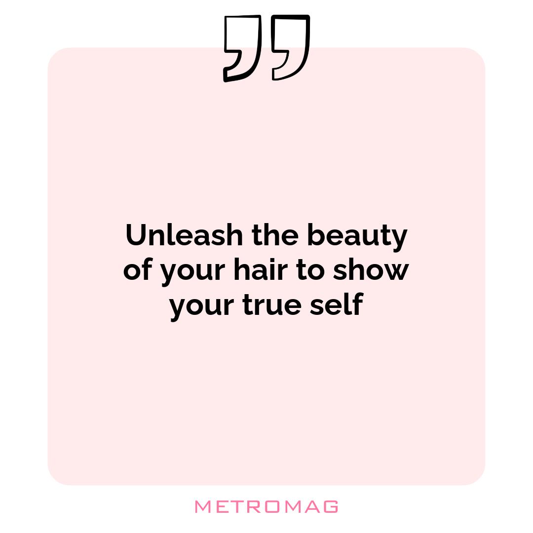 Unleash the beauty of your hair to show your true self