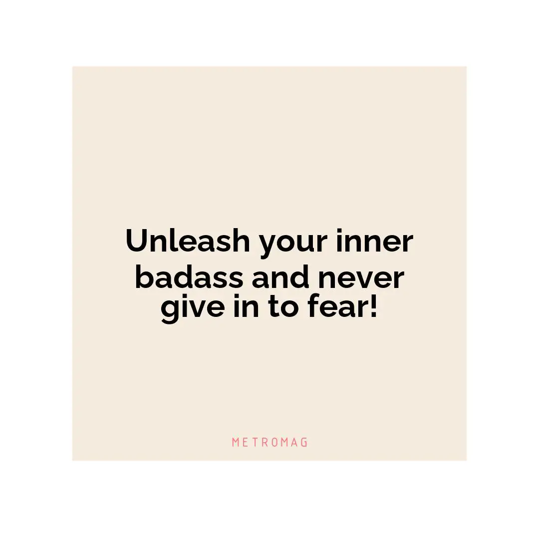 Unleash your inner badass and never give in to fear!
