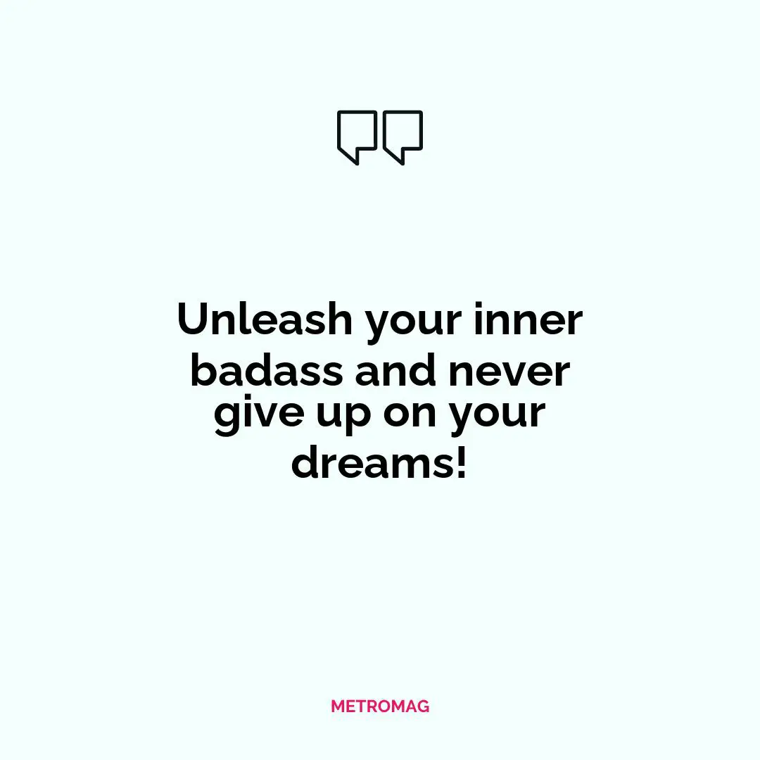 Unleash your inner badass and never give up on your dreams!