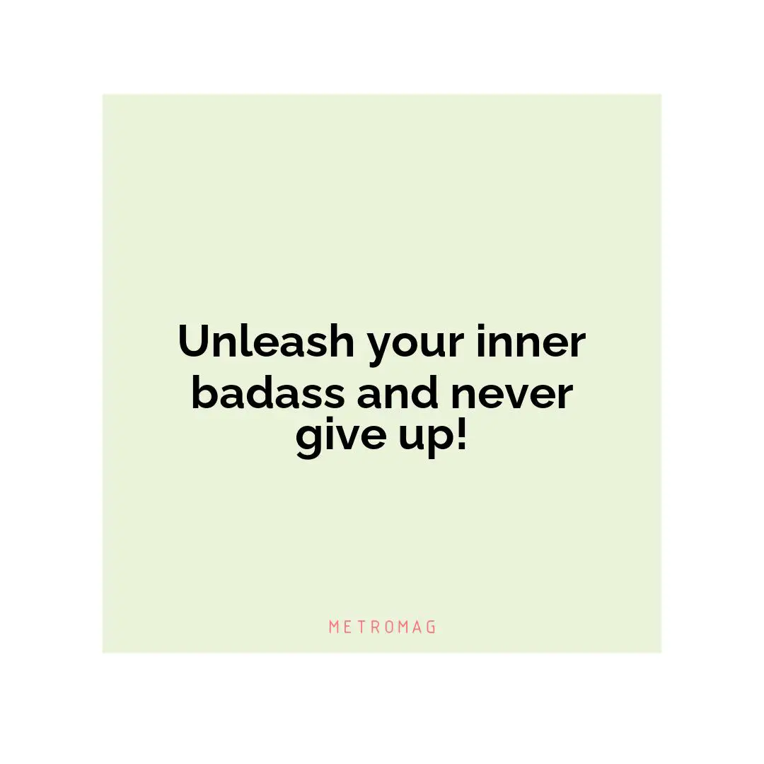 Unleash your inner badass and never give up!