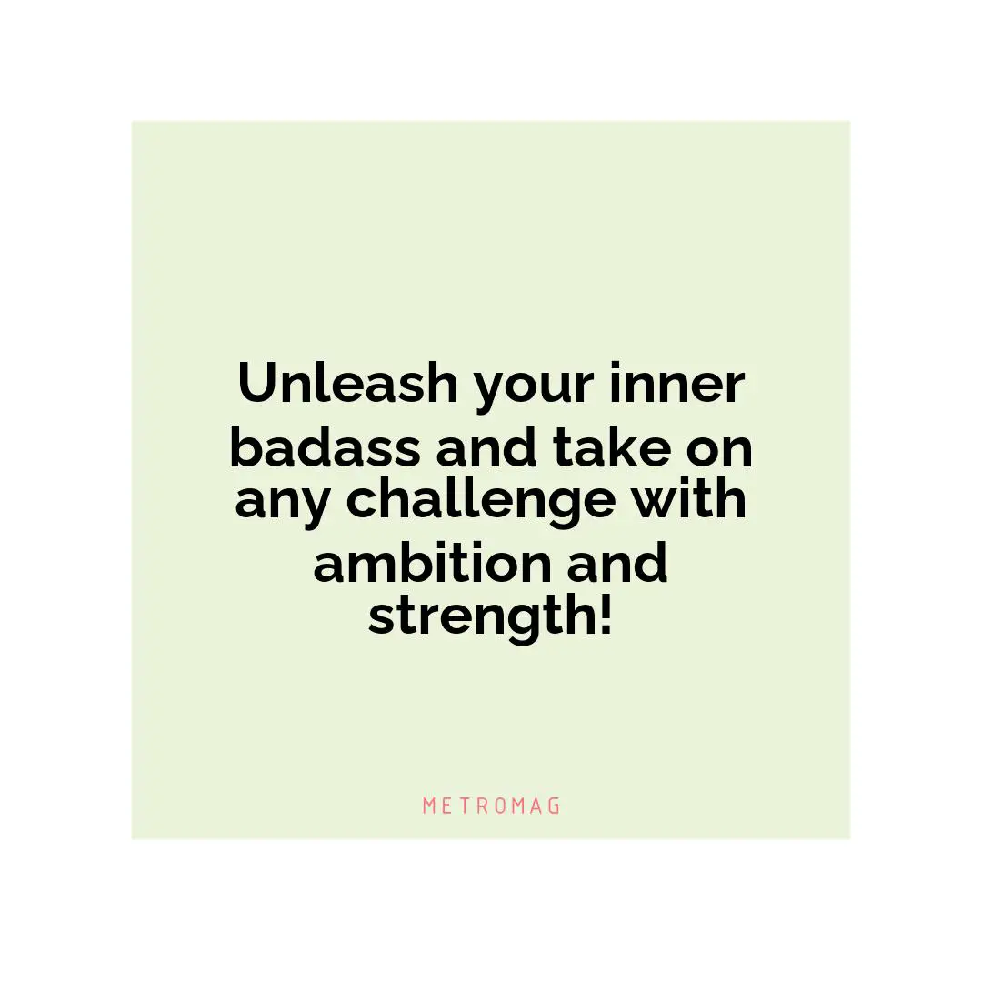 Unleash your inner badass and take on any challenge with ambition and strength!