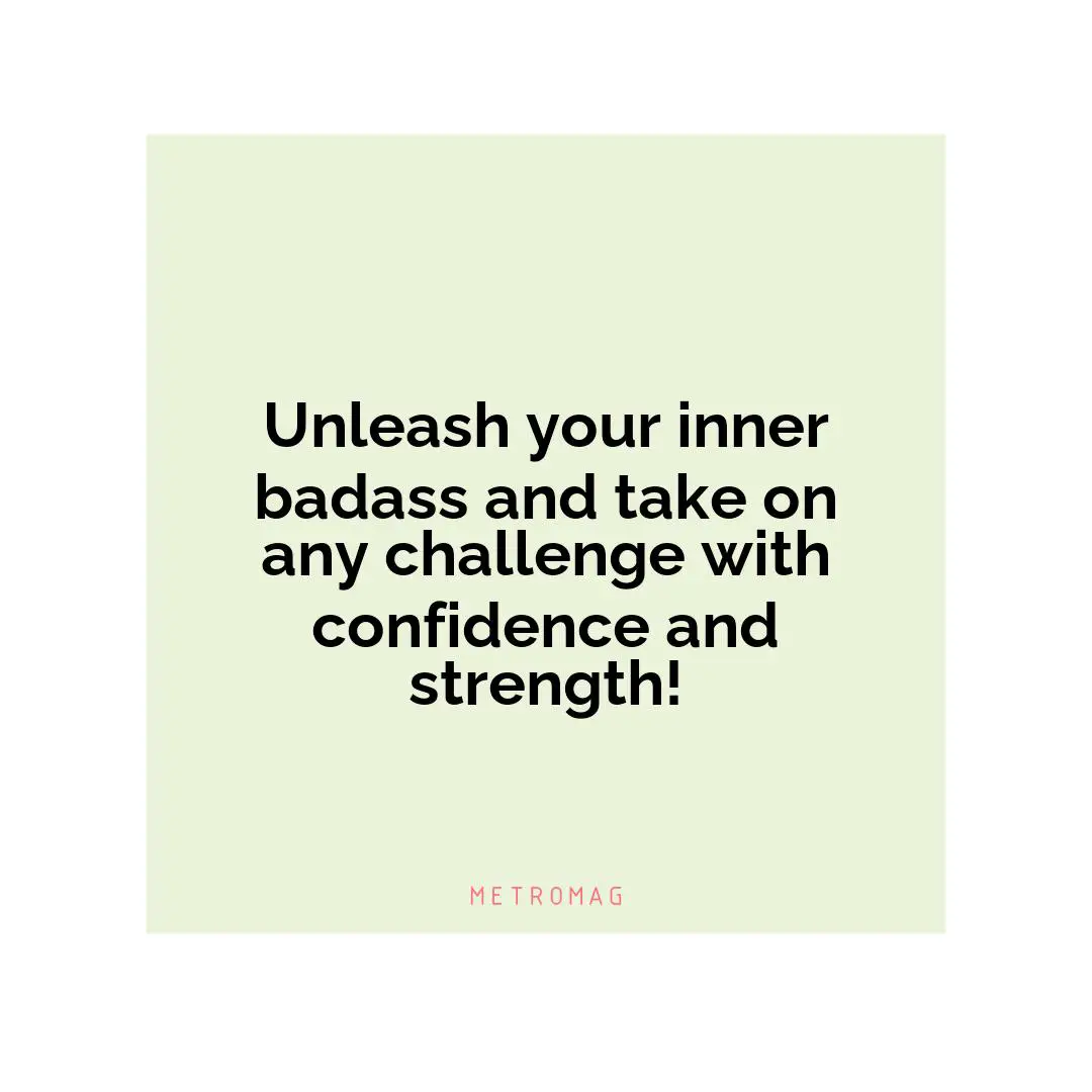 Unleash your inner badass and take on any challenge with confidence and strength!