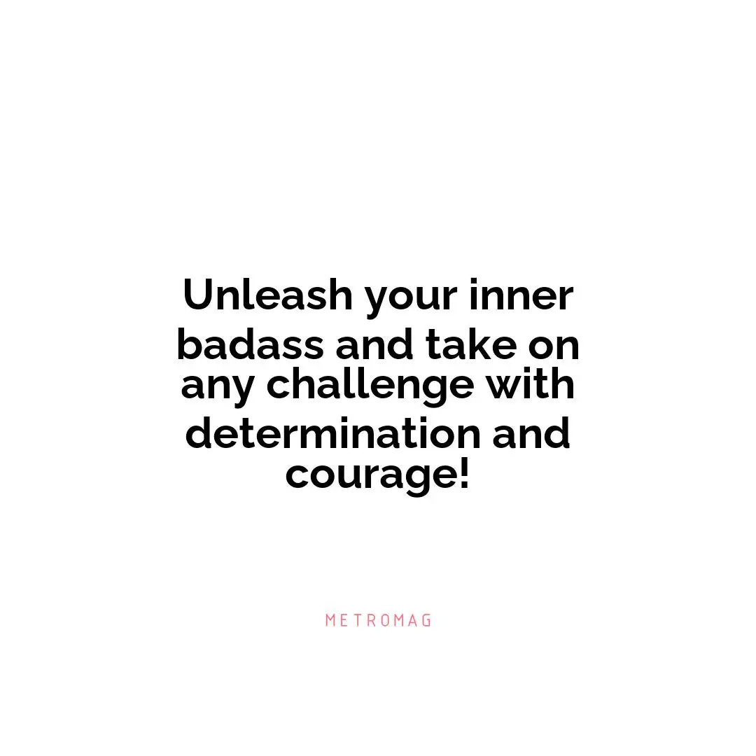 Unleash your inner badass and take on any challenge with determination and courage!