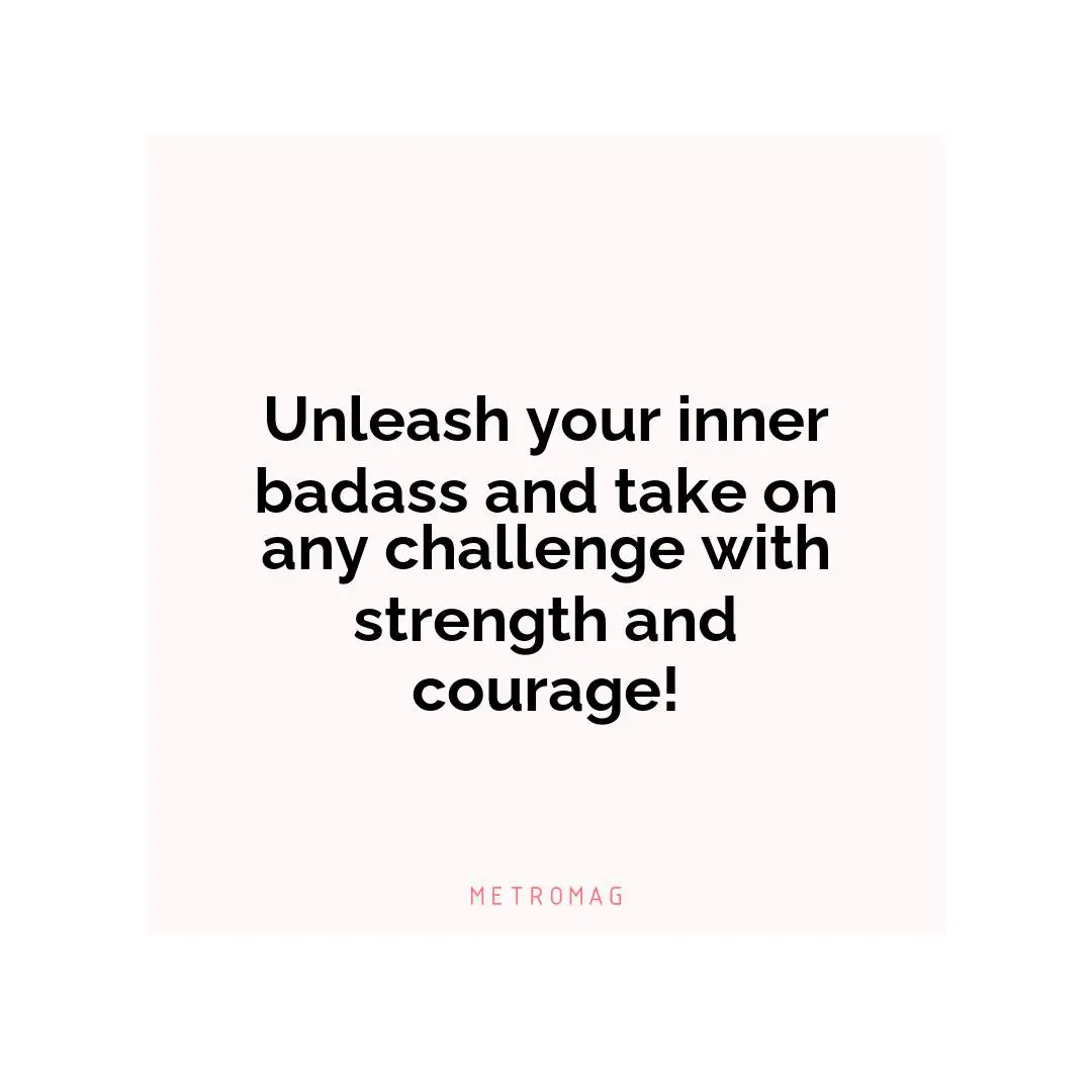 Unleash your inner badass and take on any challenge with strength and courage!