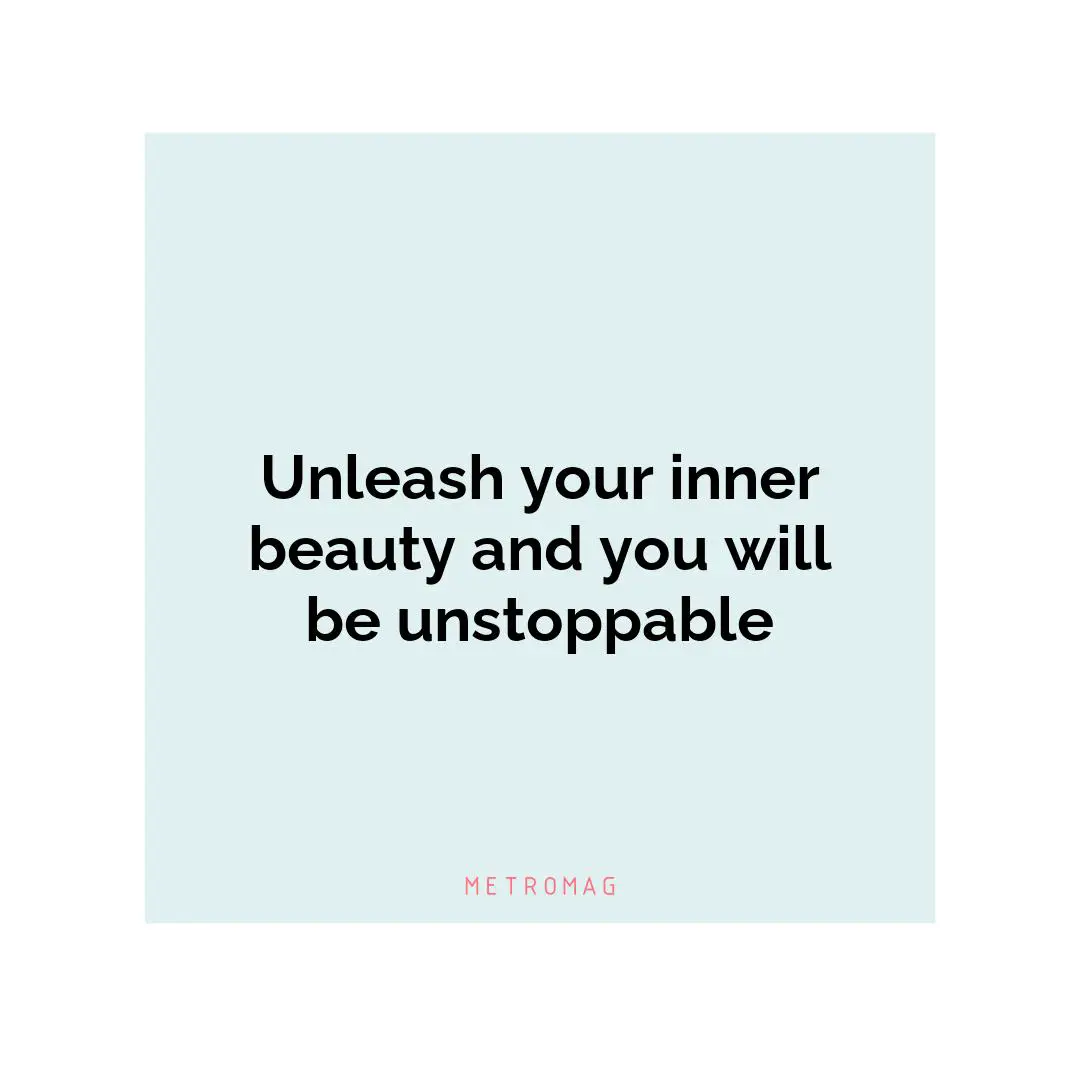 Unleash your inner beauty and you will be unstoppable