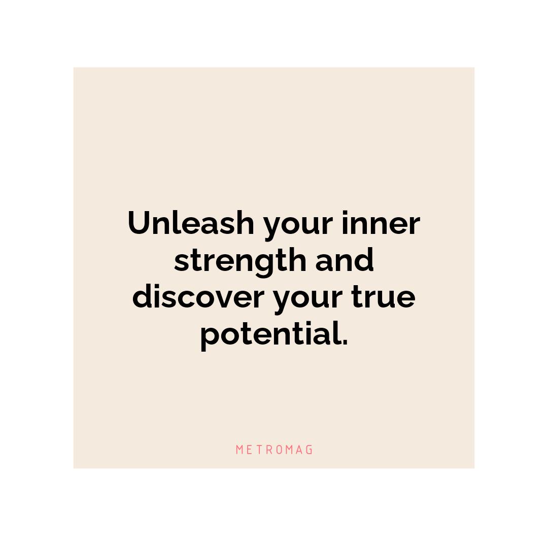 Unleash your inner strength and discover your true potential.