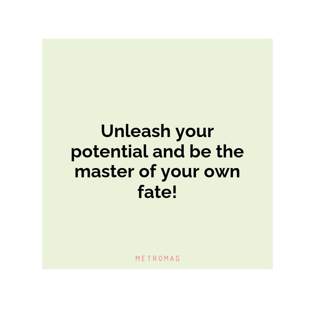Unleash your potential and be the master of your own fate!