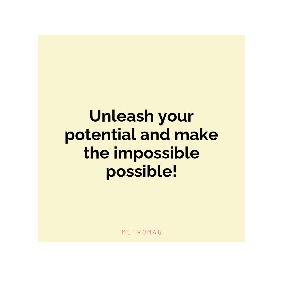 Unleash your potential and make the impossible possible!