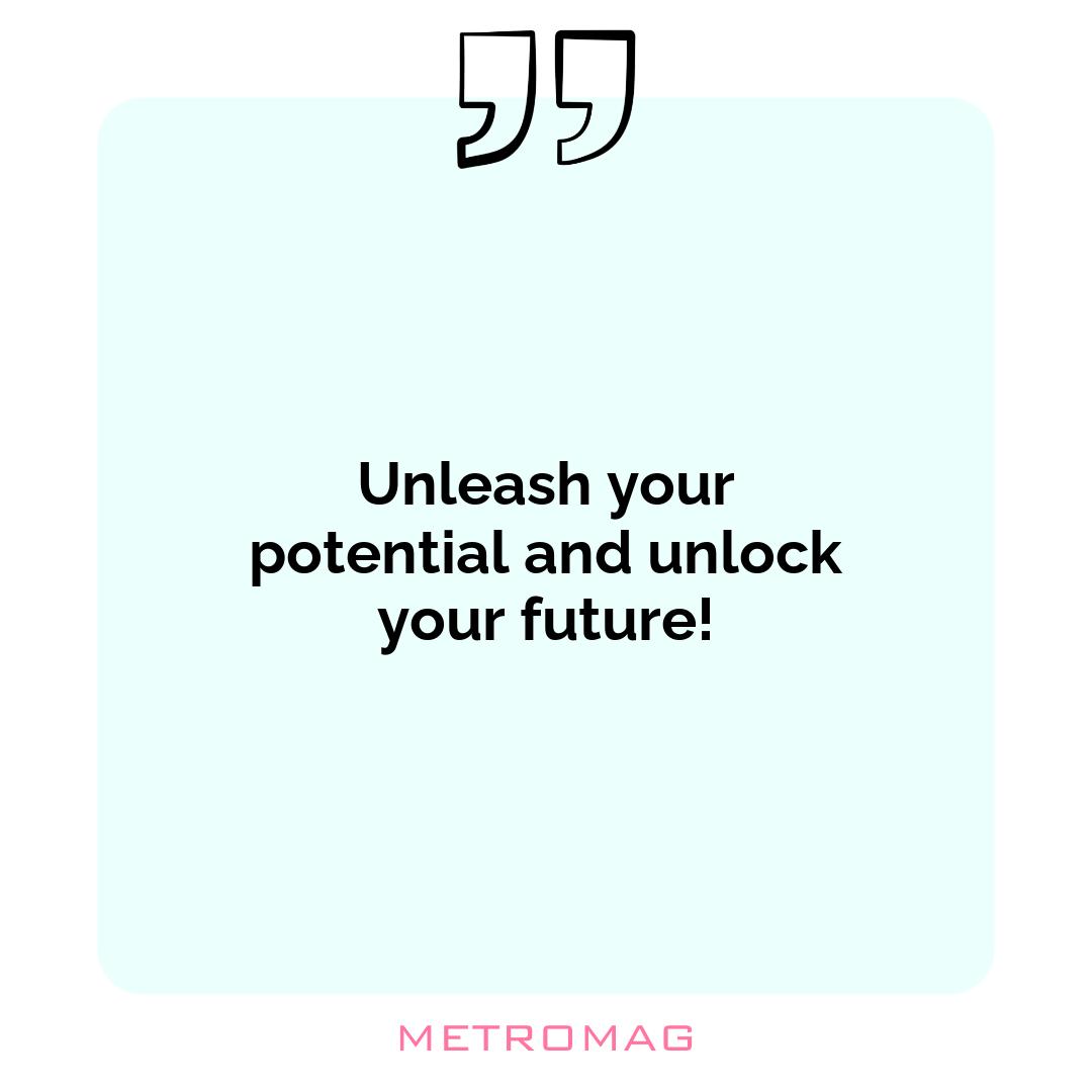Unleash your potential and unlock your future!