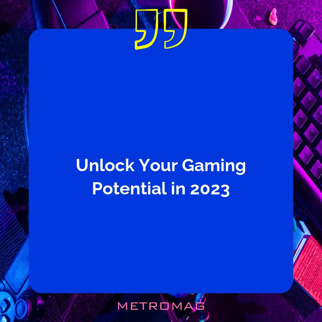 Unlock Your Gaming Potential in 2023