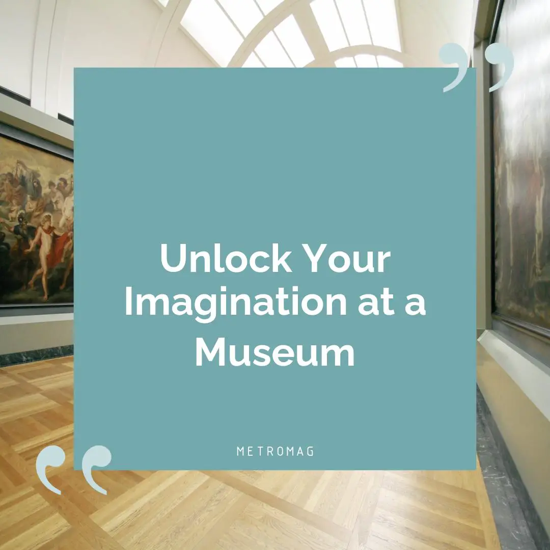 Unlock Your Imagination at a Museum