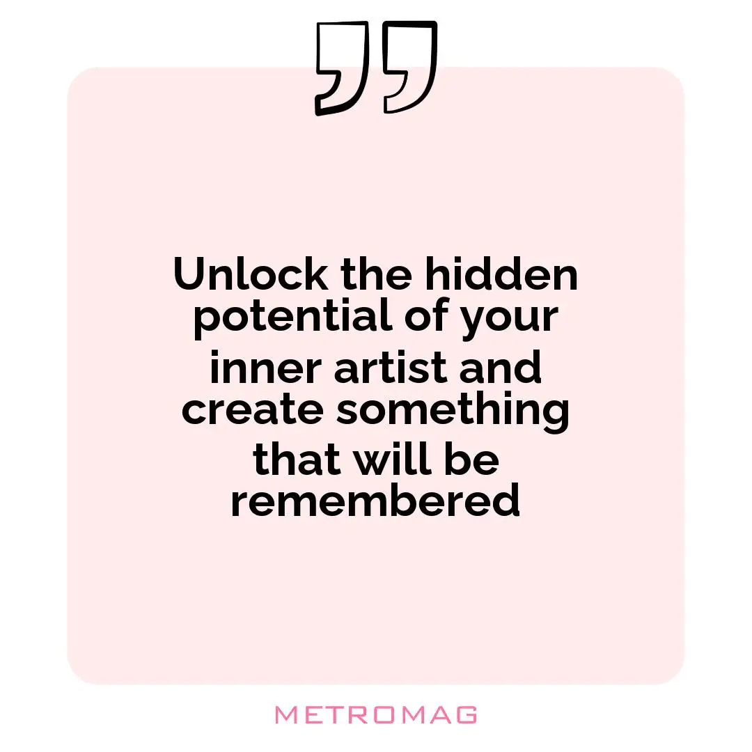 Unlock the hidden potential of your inner artist and create something that will be remembered