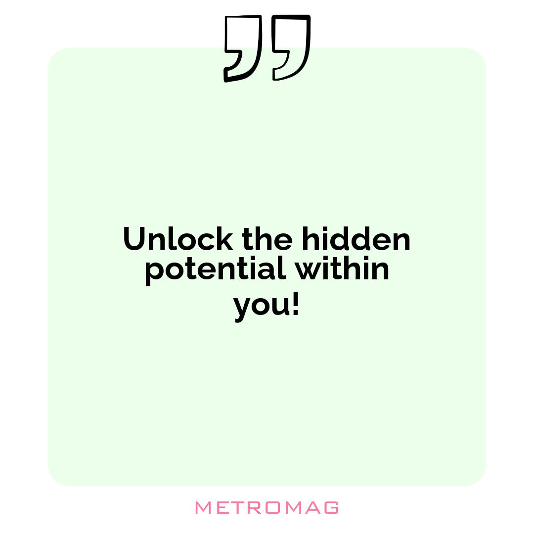 Unlock the hidden potential within you!