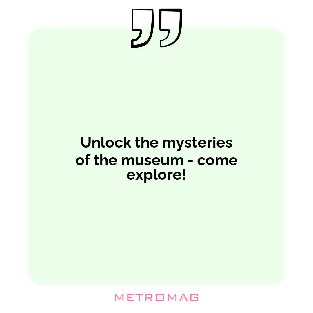 Unlock the mysteries of the museum - come explore!