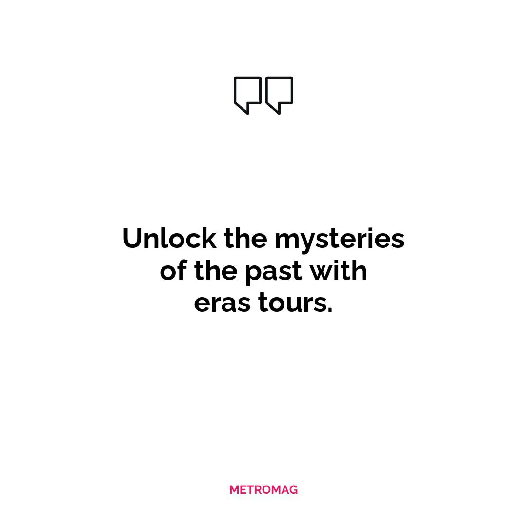 Unlock the mysteries of the past with eras tours.