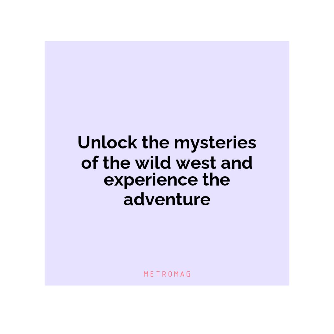 Unlock the mysteries of the wild west and experience the adventure