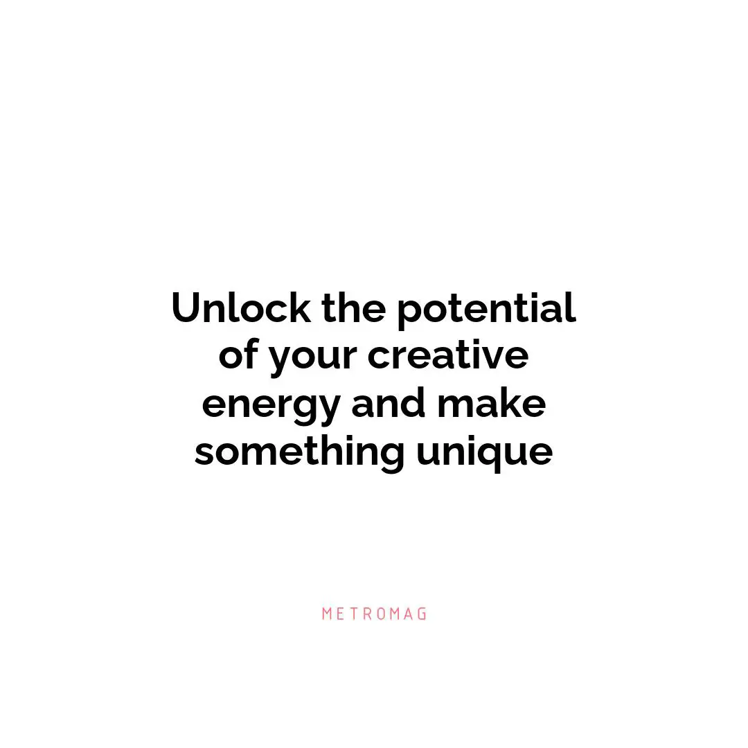 Unlock the potential of your creative energy and make something unique