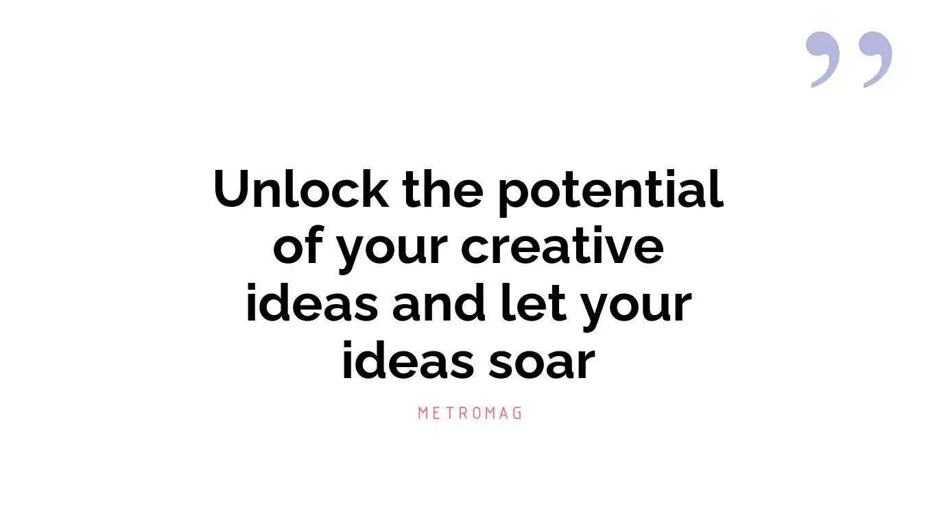 Unlock the potential of your creative ideas and let your ideas soar