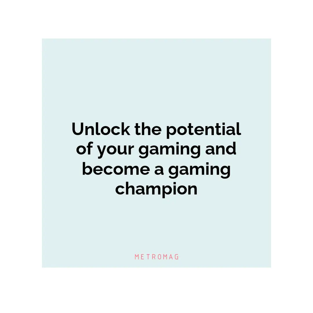 Unlock the potential of your gaming and become a gaming champion
