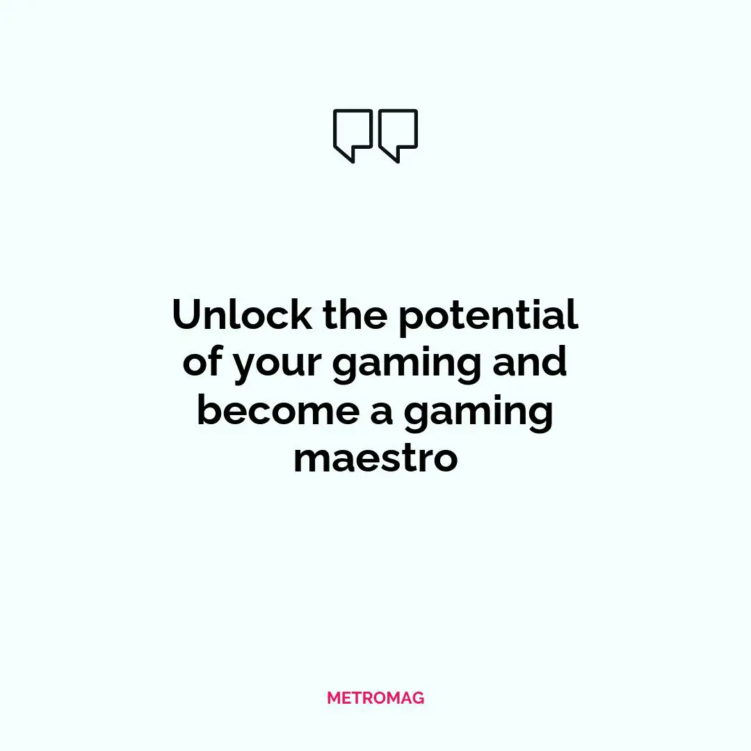 Unlock the potential of your gaming and become a gaming maestro