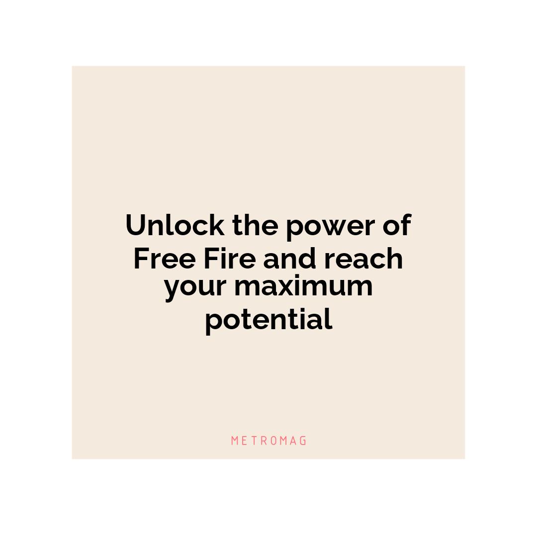 Unlock the power of Free Fire and reach your maximum potential