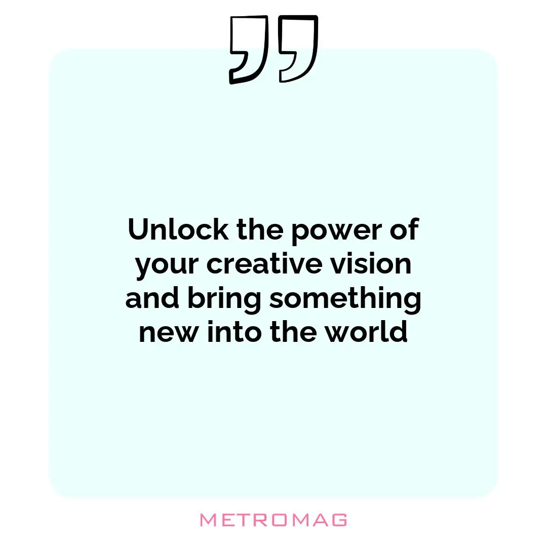 Unlock the power of your creative vision and bring something new into the world