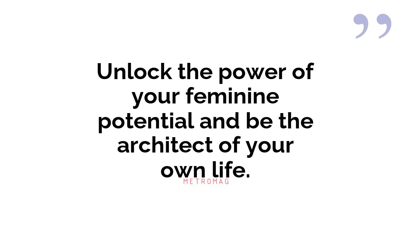 Unlock the power of your feminine potential and be the architect of your own life.