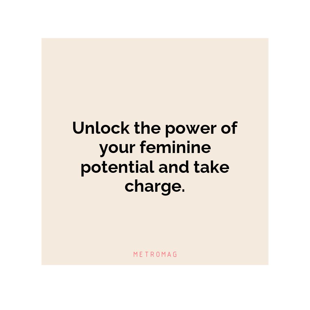 Unlock the power of your feminine potential and take charge.