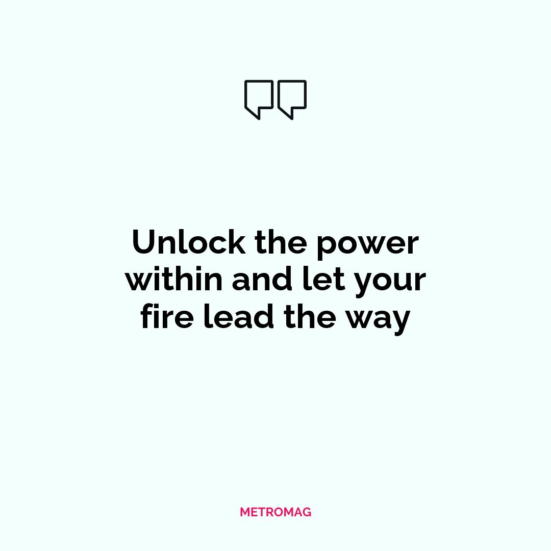 Unlock the power within and let your fire lead the way