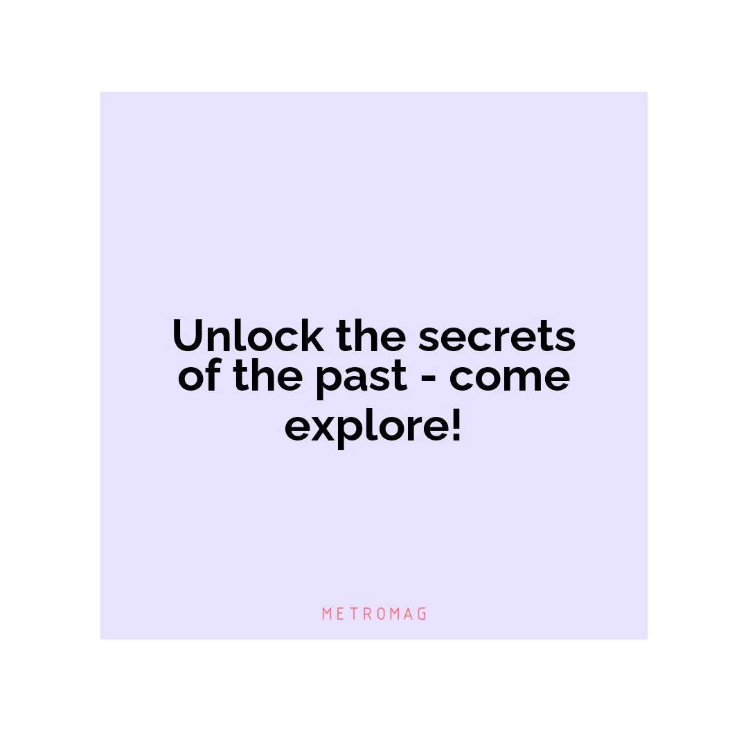 Unlock the secrets of the past - come explore!