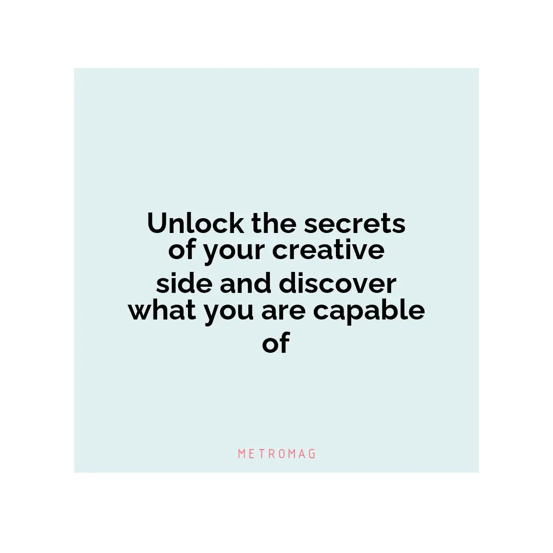 Unlock the secrets of your creative side and discover what you are capable of