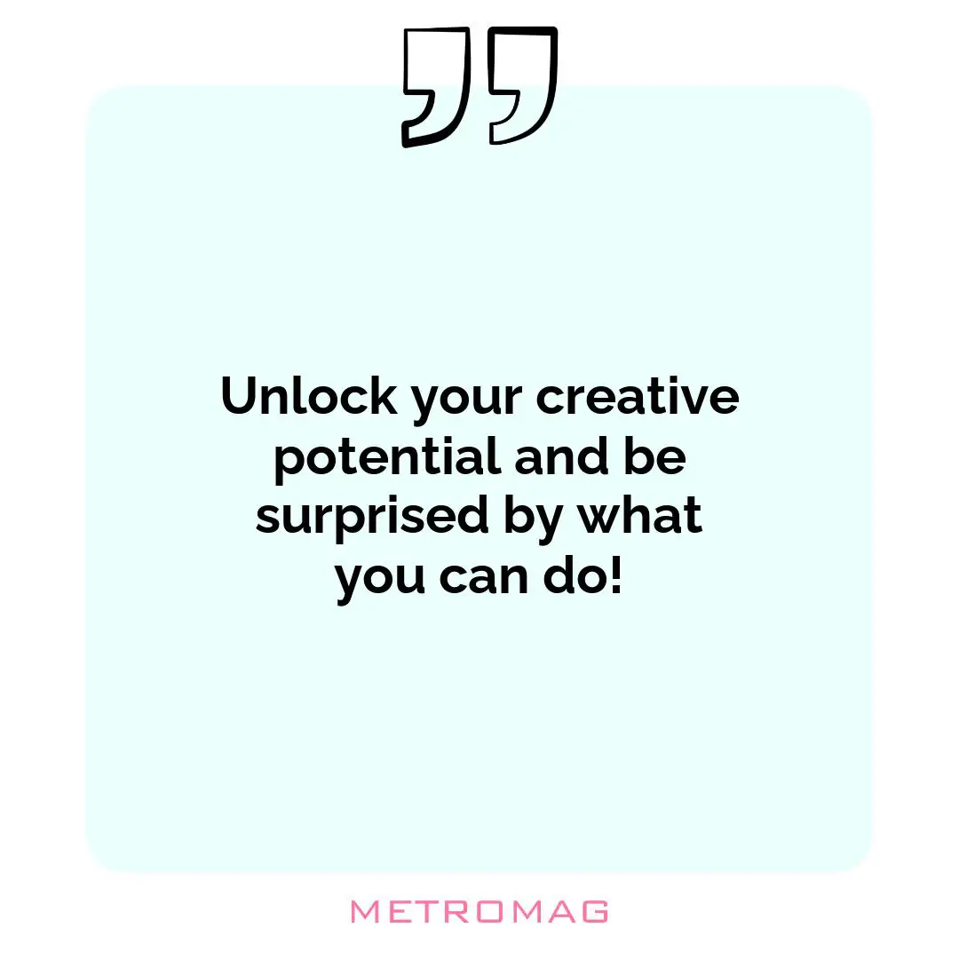 Unlock your creative potential and be surprised by what you can do!