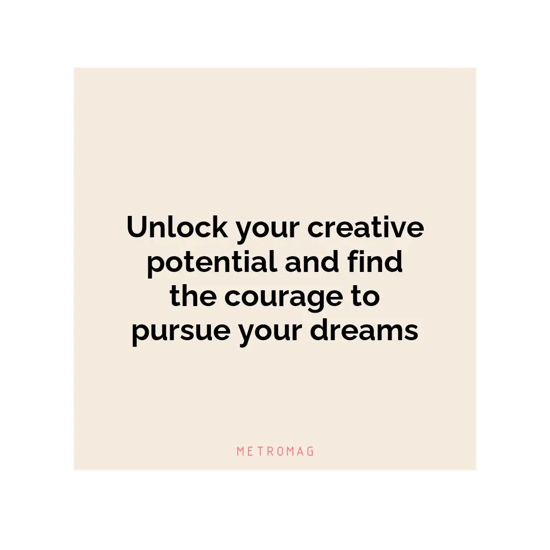 Unlock your creative potential and find the courage to pursue your dreams