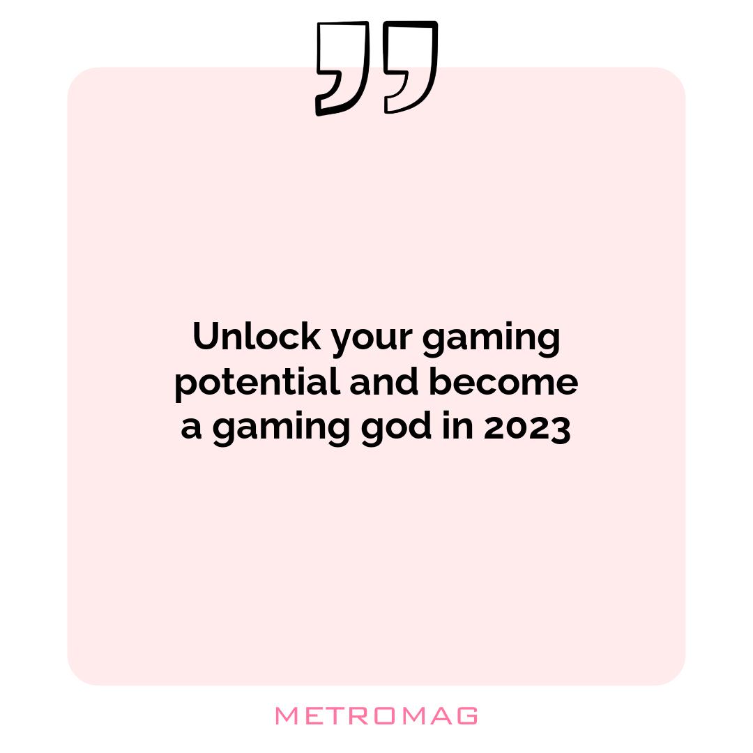 Unlock your gaming potential and become a gaming god in 2023