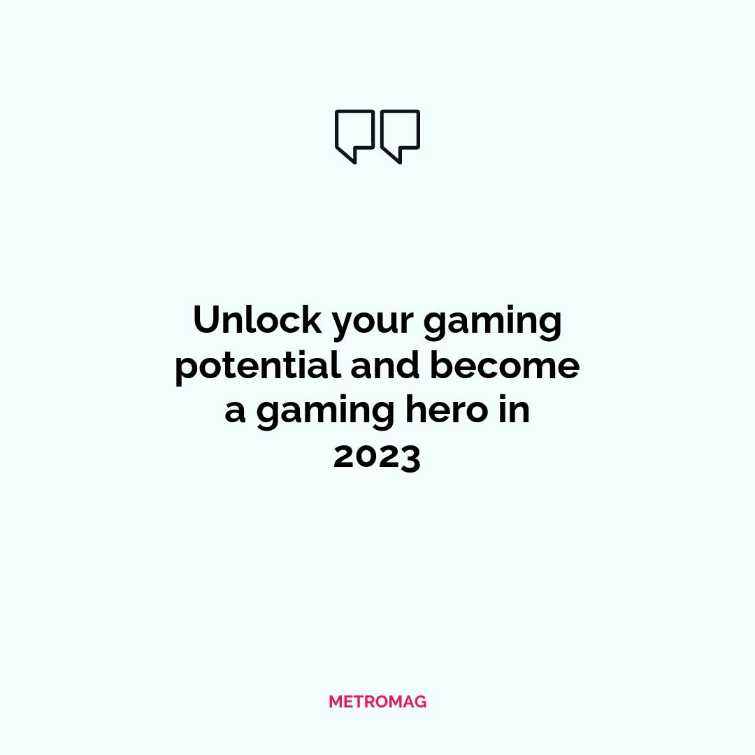 Unlock your gaming potential and become a gaming hero in 2023