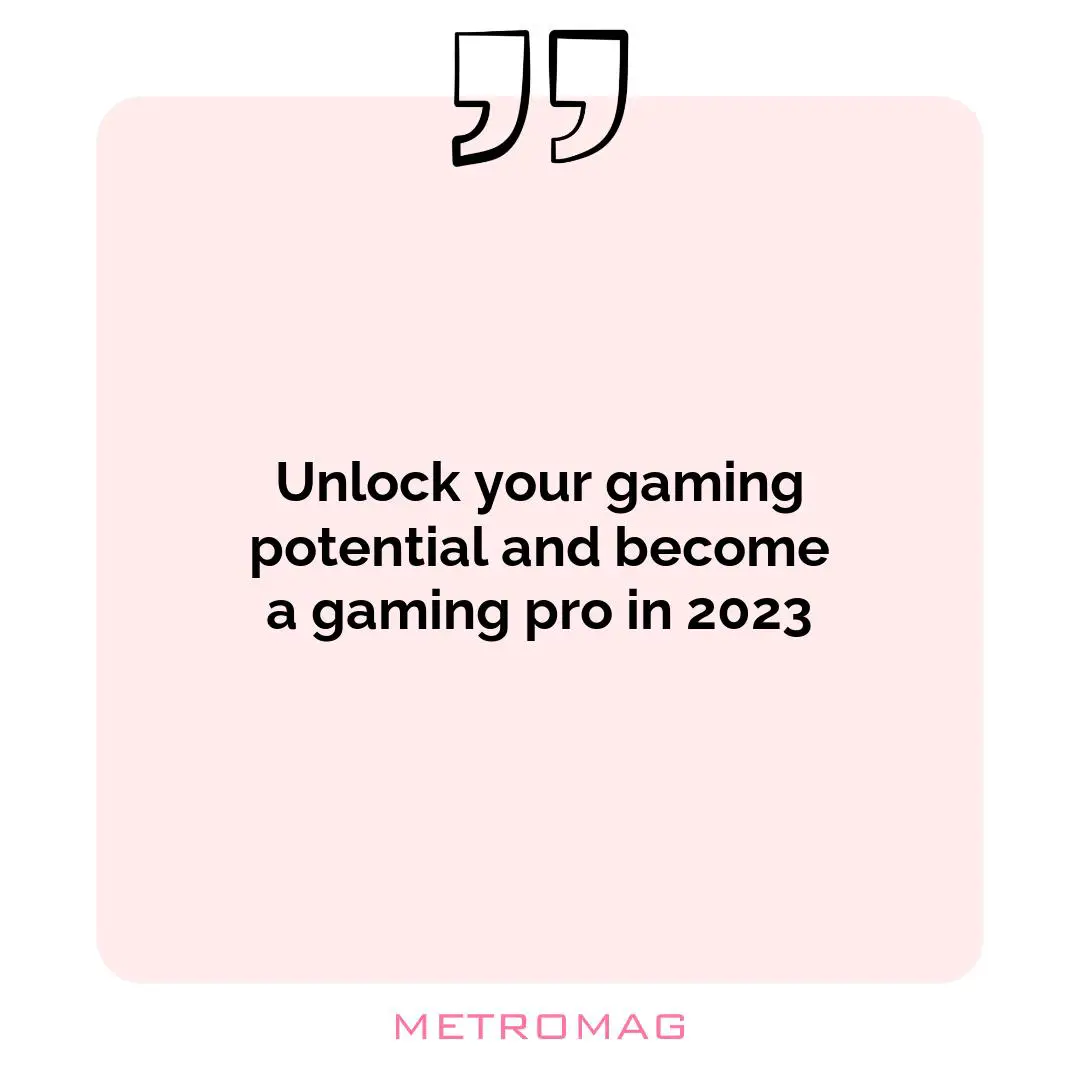 Unlock your gaming potential and become a gaming pro in 2023