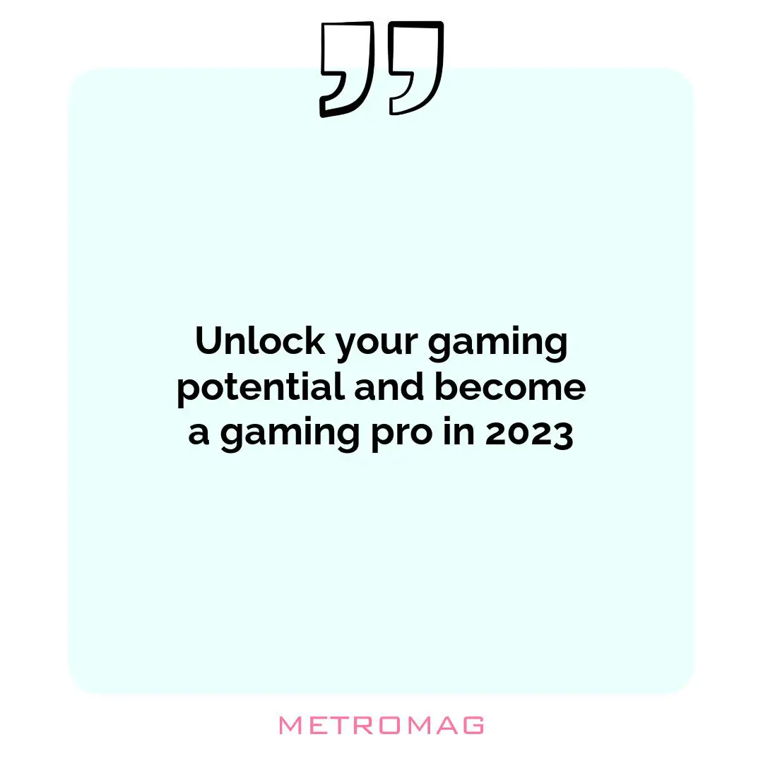 Unlock your gaming potential and become a gaming pro in 2023